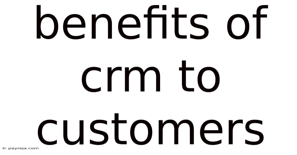Benefits Of Crm To Customers