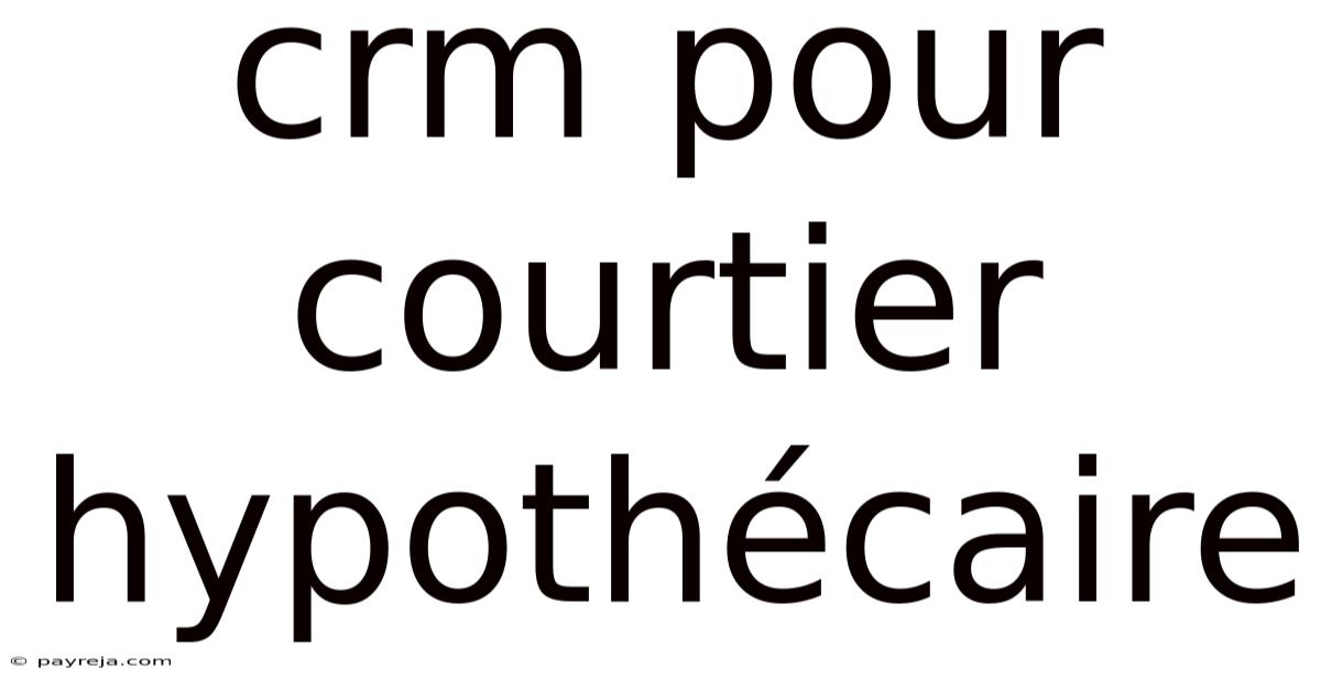 Crm Pour Courtier Hypothécaire