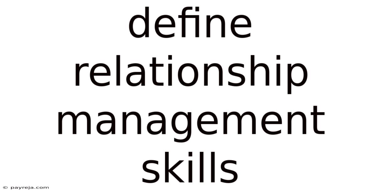 Define Relationship Management Skills Define Relationship Management Skills