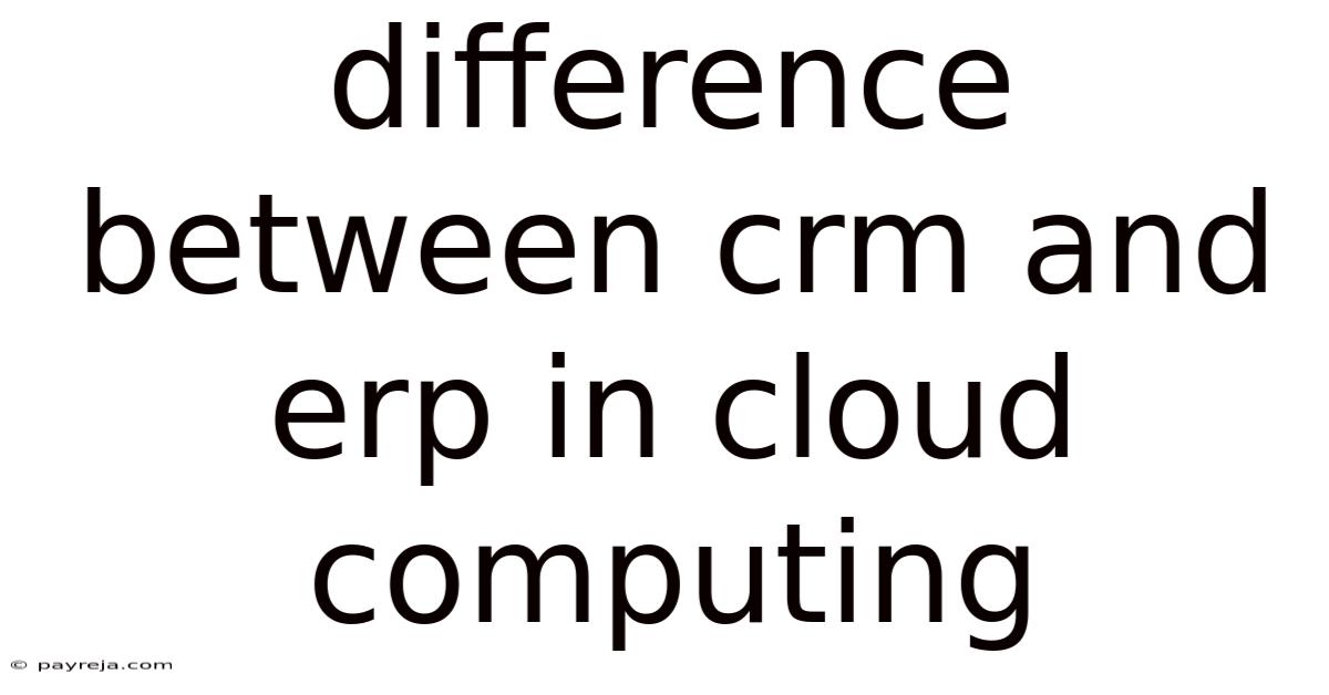 Difference Between Crm And Erp In Cloud Computing Difference Between Crm And Erp In Cloud Computing