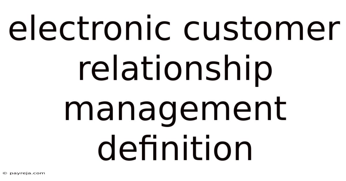 Electronic Customer Relationship Management Definition Electronic Customer Relationship Management Definition