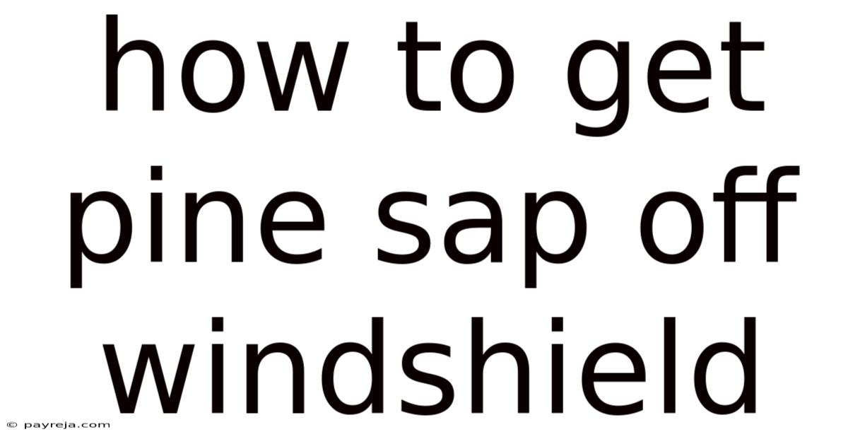 How To Get Pine Sap Off Windshield
