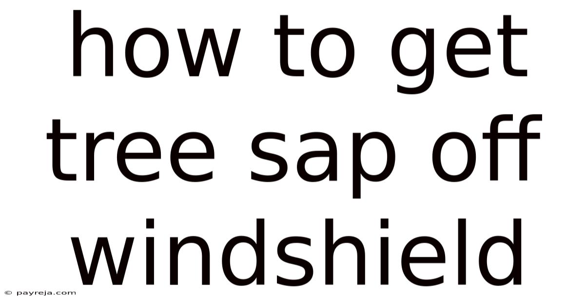 How To Get Tree Sap Off Windshield