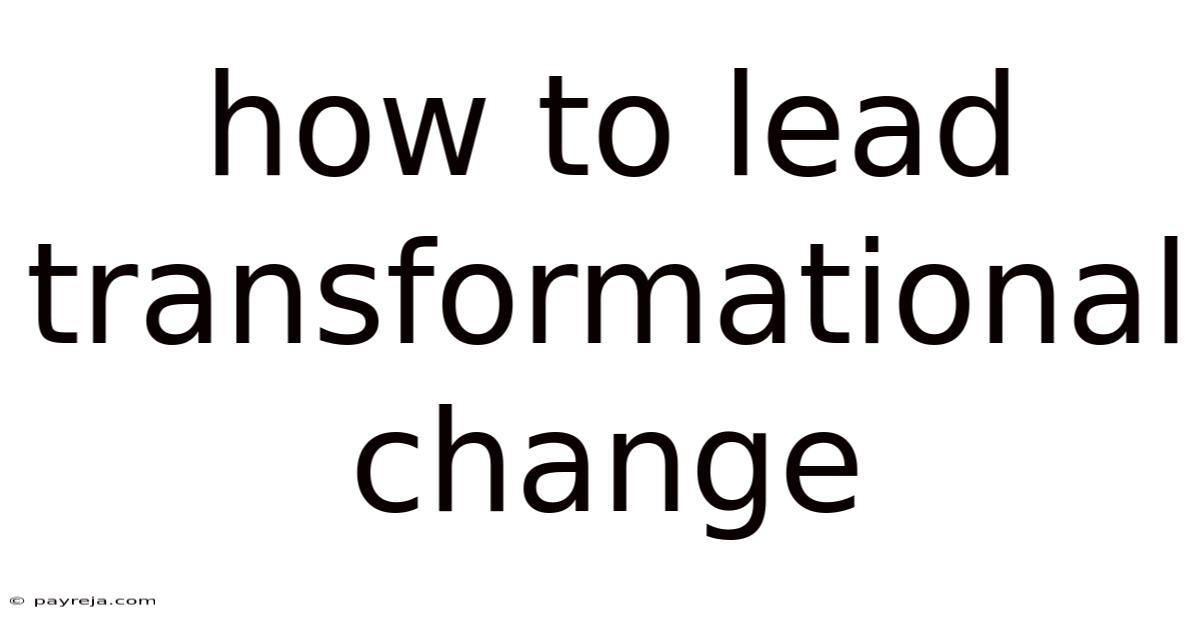 How To Lead Transformational Change How To Lead Transformational Change