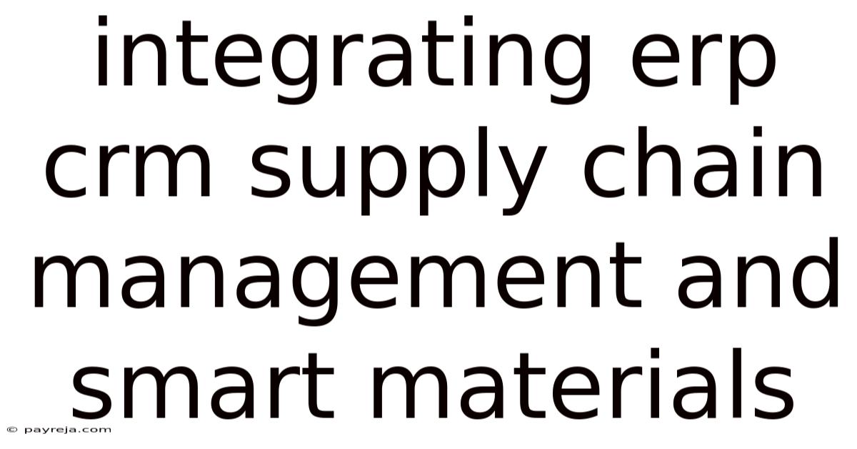 Integrating Erp Crm Supply Chain Management And Smart Materials Integrating Erp Crm Supply Chain Management And Smart Materials