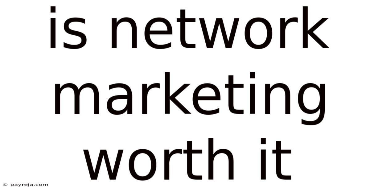 Is Network Marketing Worth It Is Network Marketing Worth It