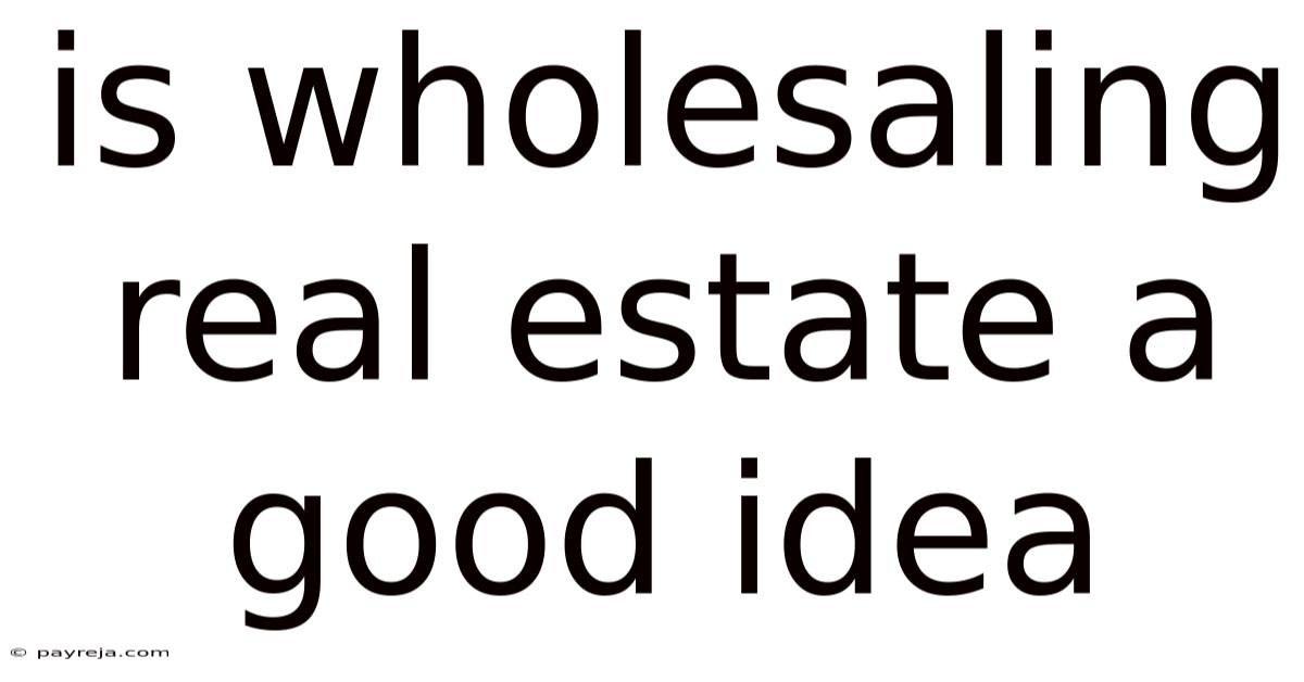 Is Wholesaling Real Estate A Good Idea Is Wholesaling Real Estate A Good Idea