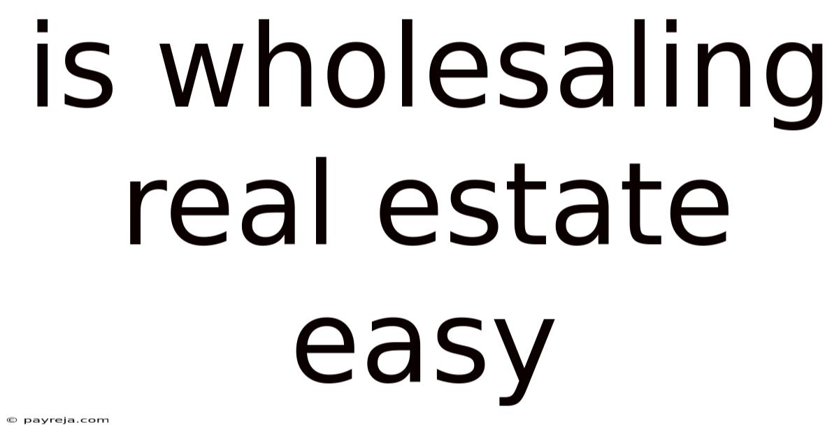 Is Wholesaling Real Estate Easy Is Wholesaling Real Estate Easy