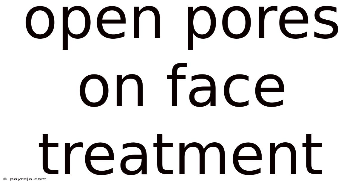 Open Pores On Face Treatment Open Pores On Face Treatment