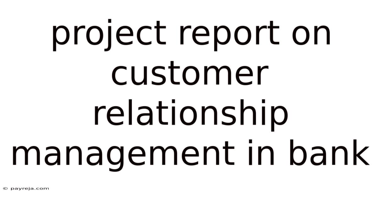 Project Report On Customer Relationship Management In Bank Project Report On Customer Relationship Management In Bank