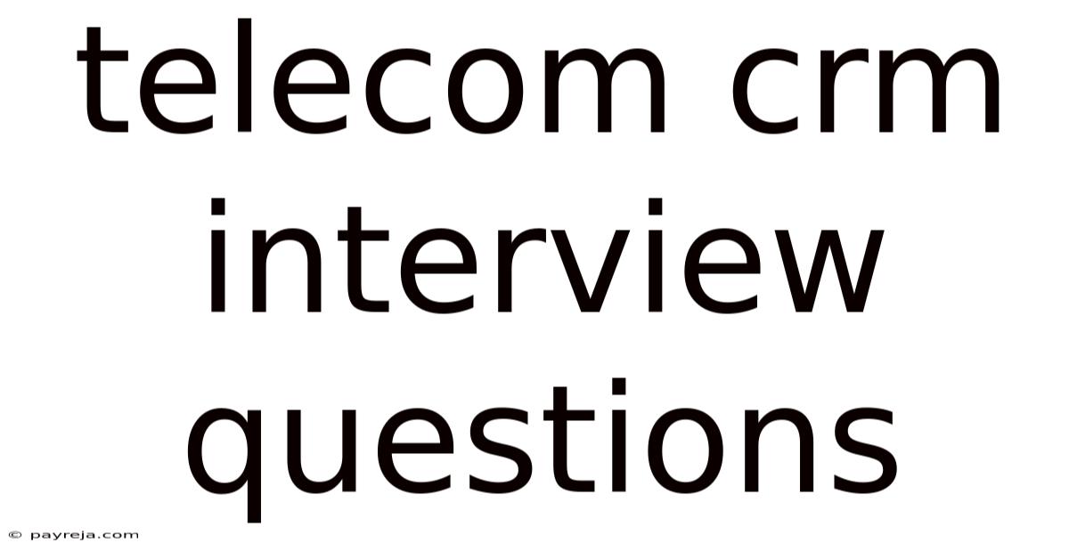 Telecom Crm Interview Questions Telecom Crm Interview Questions