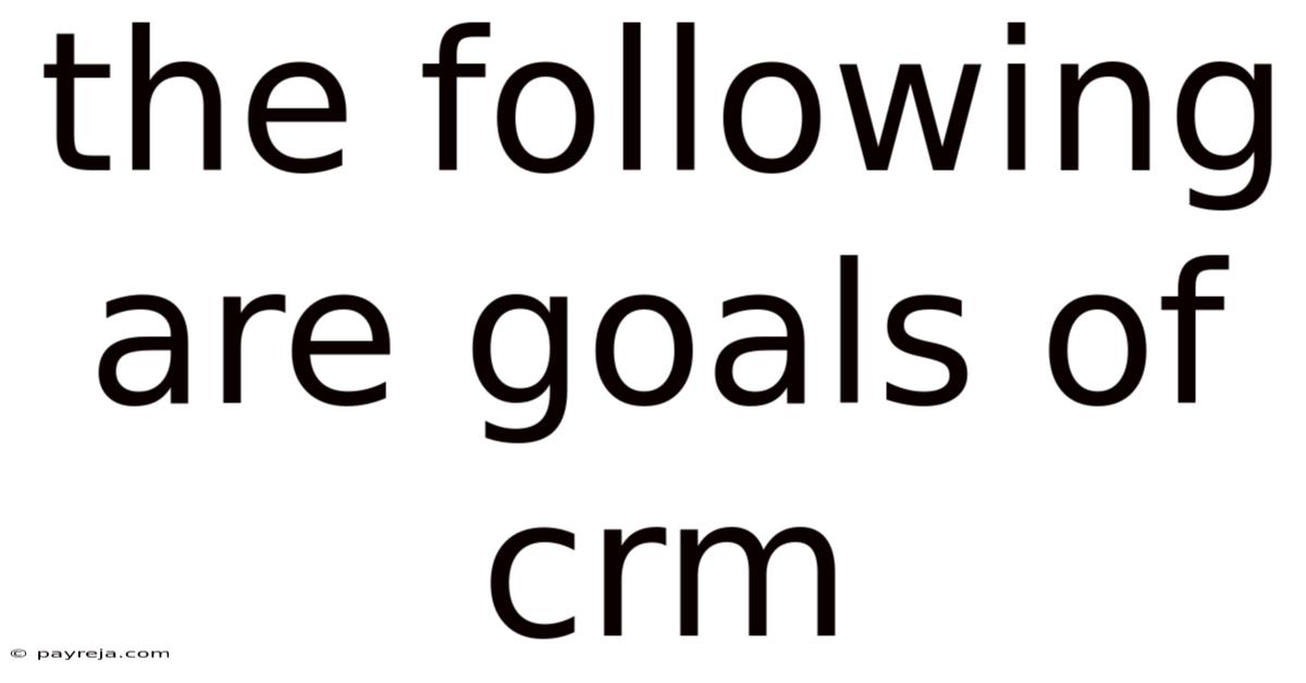 The Following Are Goals Of Crm The Following Are Goals Of Crm