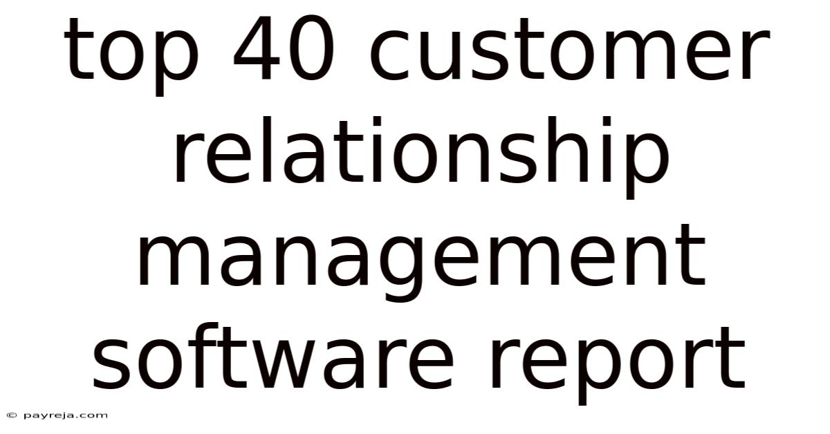 Top 40 Customer Relationship Management Software Report Top 40 Customer Relationship Management Software Report