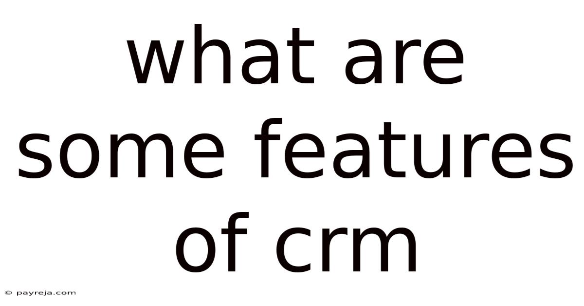 What Are Some Features Of Crm What Are Some Features Of Crm