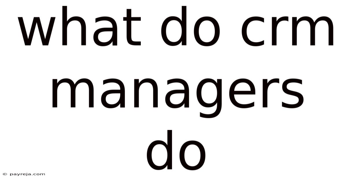 What Do Crm Managers Do What Do Crm Managers Do