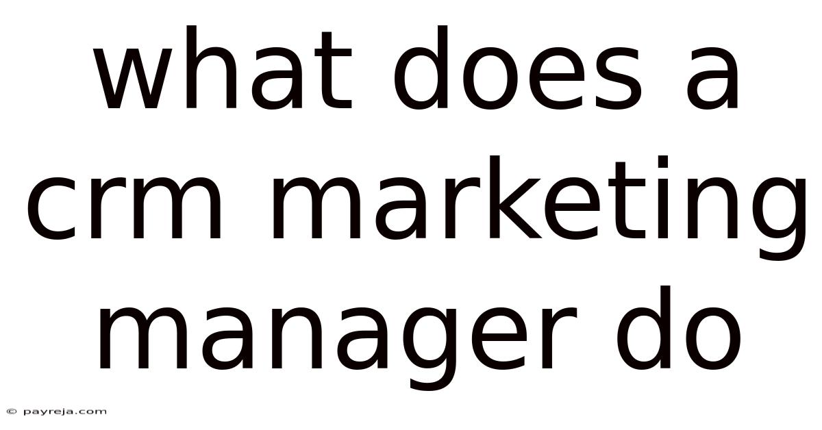 What Does A Crm Marketing Manager Do What Does A Crm Marketing Manager Do