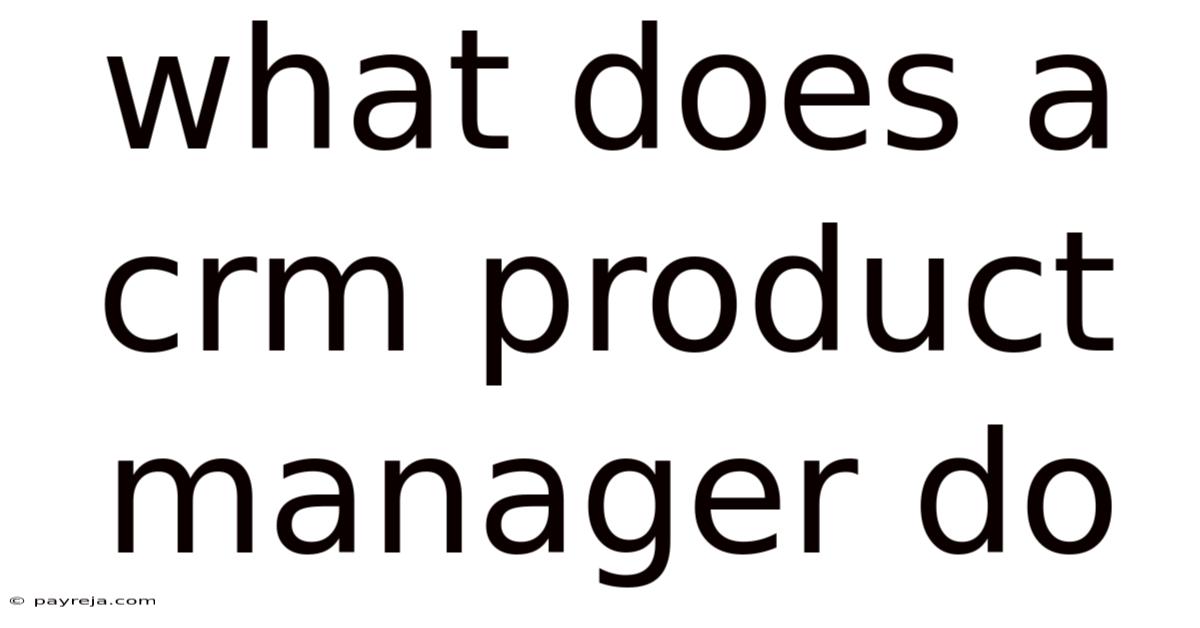 What Does A Crm Product Manager Do What Does A Crm Product Manager Do