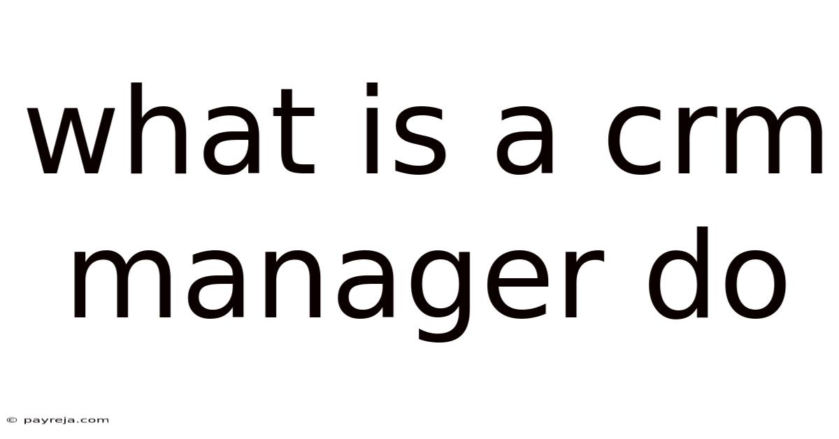 What Is A Crm Manager Do What Is A Crm Manager Do