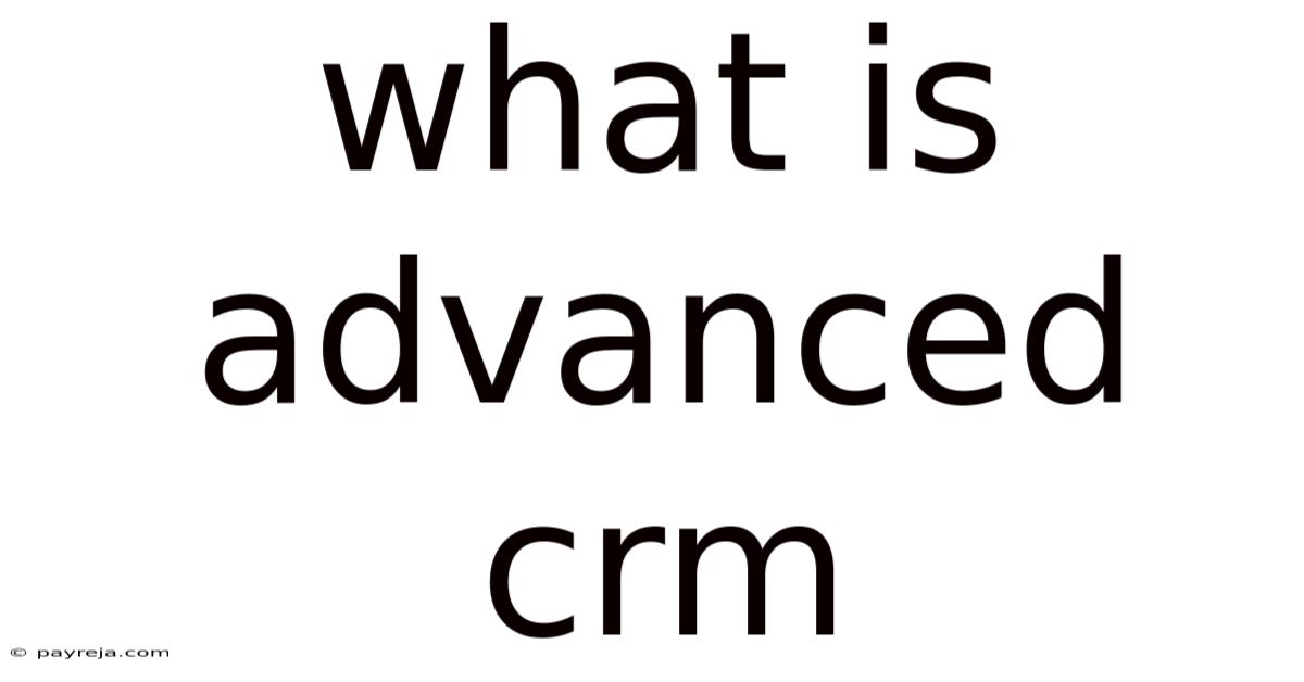 What Is Advanced Crm What Is Advanced Crm
