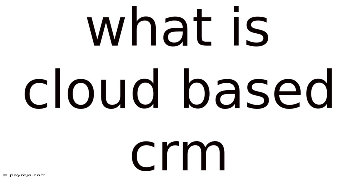 What Is Cloud Based Crm What Is Cloud Based Crm