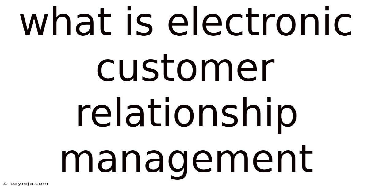 What Is Electronic Customer Relationship Management What Is Electronic Customer Relationship Management