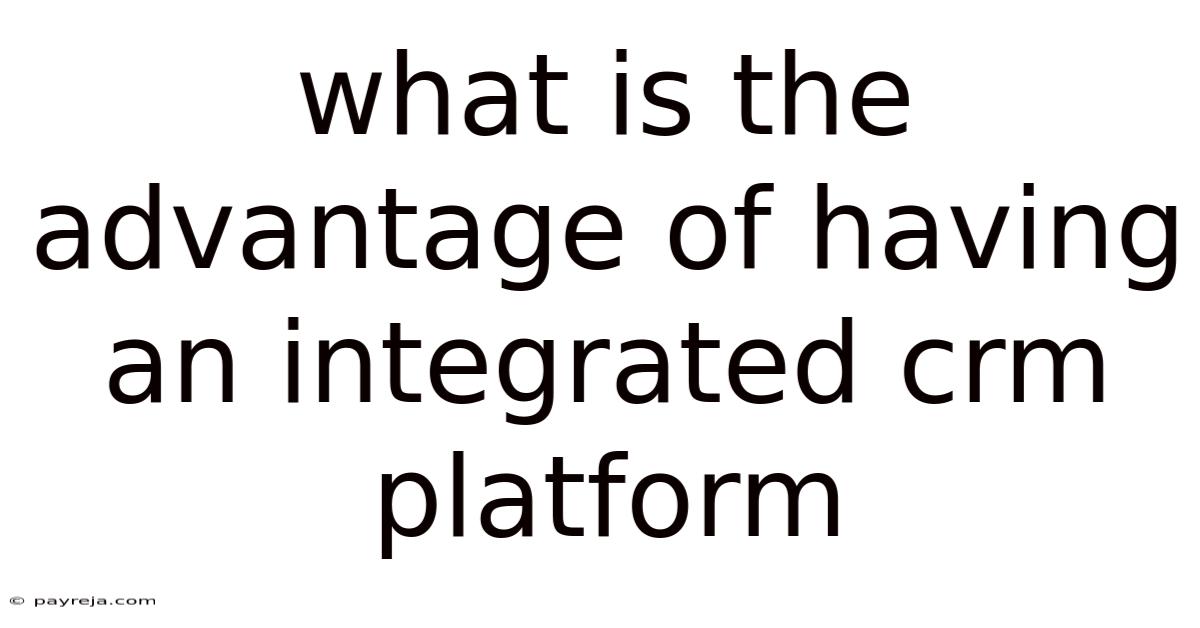 What Is The Advantage Of Having An Integrated Crm Platform What Is The Advantage Of Having An Integrated Crm Platform