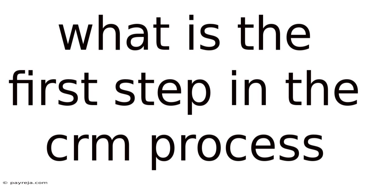 What Is The First Step In The Crm Process