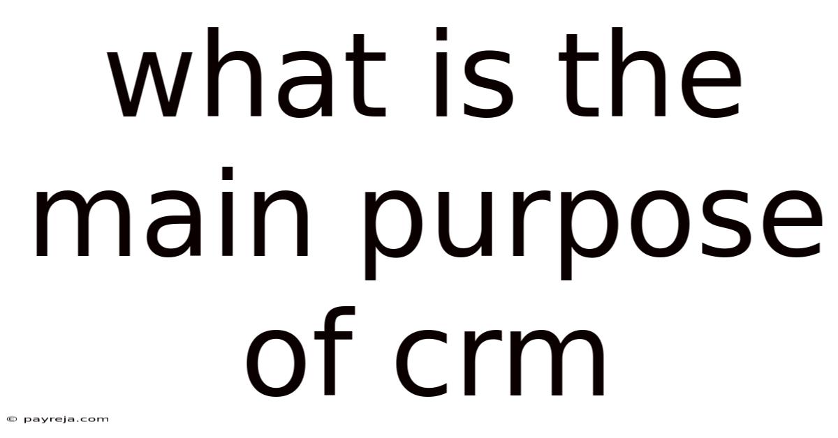 What Is The Main Purpose Of Crm