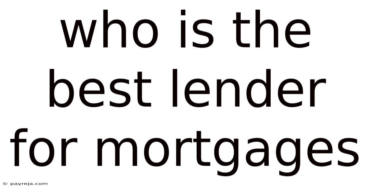 Who Is The Best Lender For Mortgages Who Is The Best Lender For Mortgages